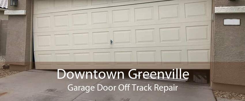 Downtown Greenville Garage Door Off Track Repair