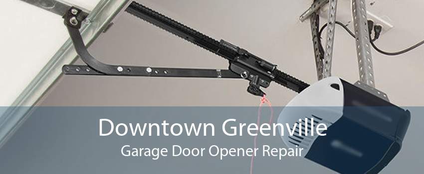 Downtown Greenville Garage Door Opener Repair