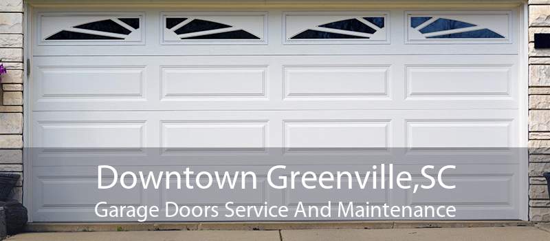 Downtown Greenville,SC Garage Doors Service And Maintenance