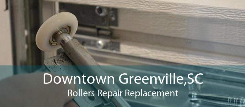 Downtown Greenville,SC Rollers Repair Replacement
