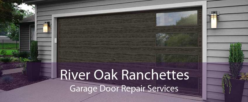 River Oak Ranchettes Garage Door Repair Services