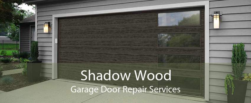 Shadow Wood Garage Door Repair Services